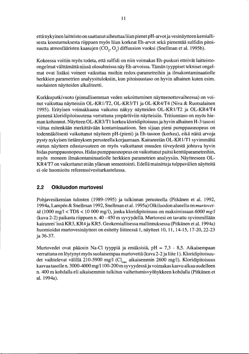 Kokeessa voitiin myös todeta, että sulfidi on niin voimakas Eh-puskuri etteivät laitteistoongelmat välttämättä niissä olosuhteissa näy Eh-arvoissa.