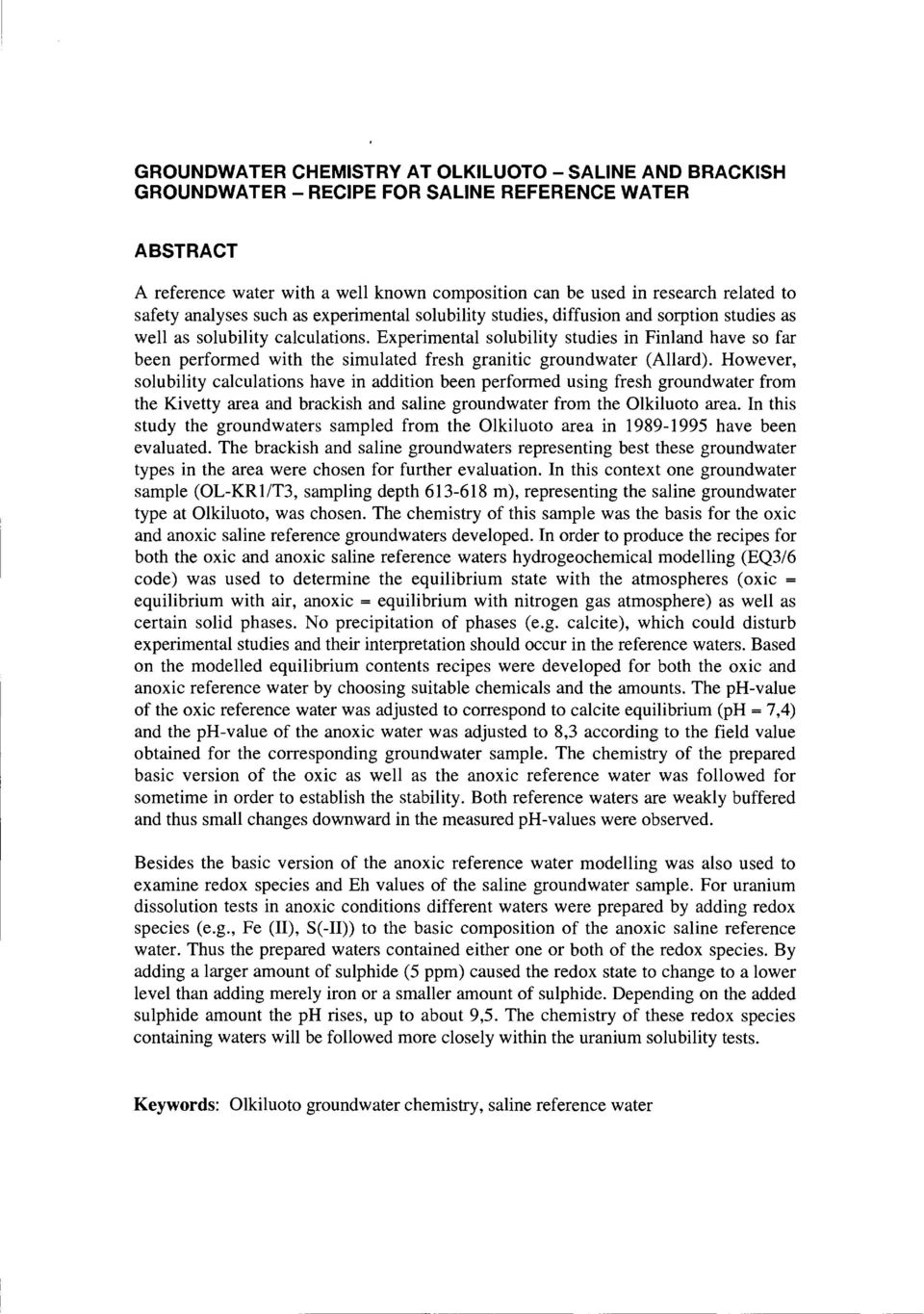 Experimental solubility studies in Finland have so far been performed with the simulated fresh granitic groundwater (Allard).