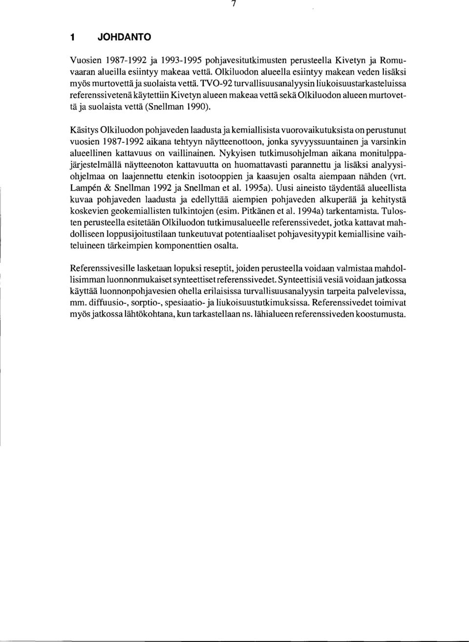 TV-92 turvallisuusanalyysin liukoisuustarkasteluissa referenssivetenä käytettiin Kivetyn alueen makeaa vettä sekä Olkiluodon alueen murtovettä ja suolaista vettä (Snellman 199).