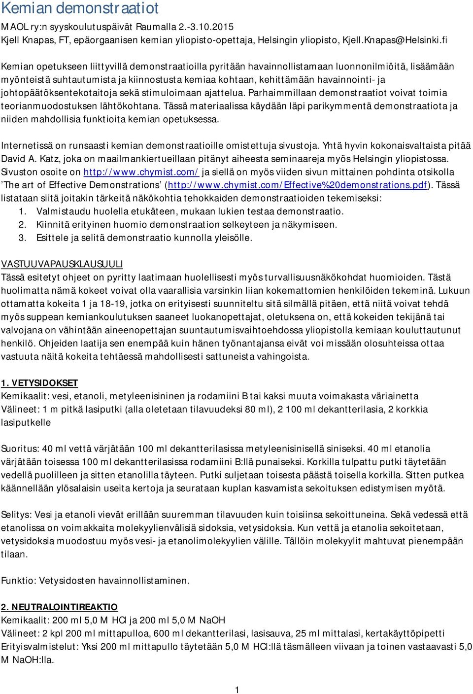 johtopäätöksentekotaitoja sekä stimuloimaan ajattelua. Parhaimmillaan demonstraatiot voivat toimia teorianmuodostuksen lähtökohtana.
