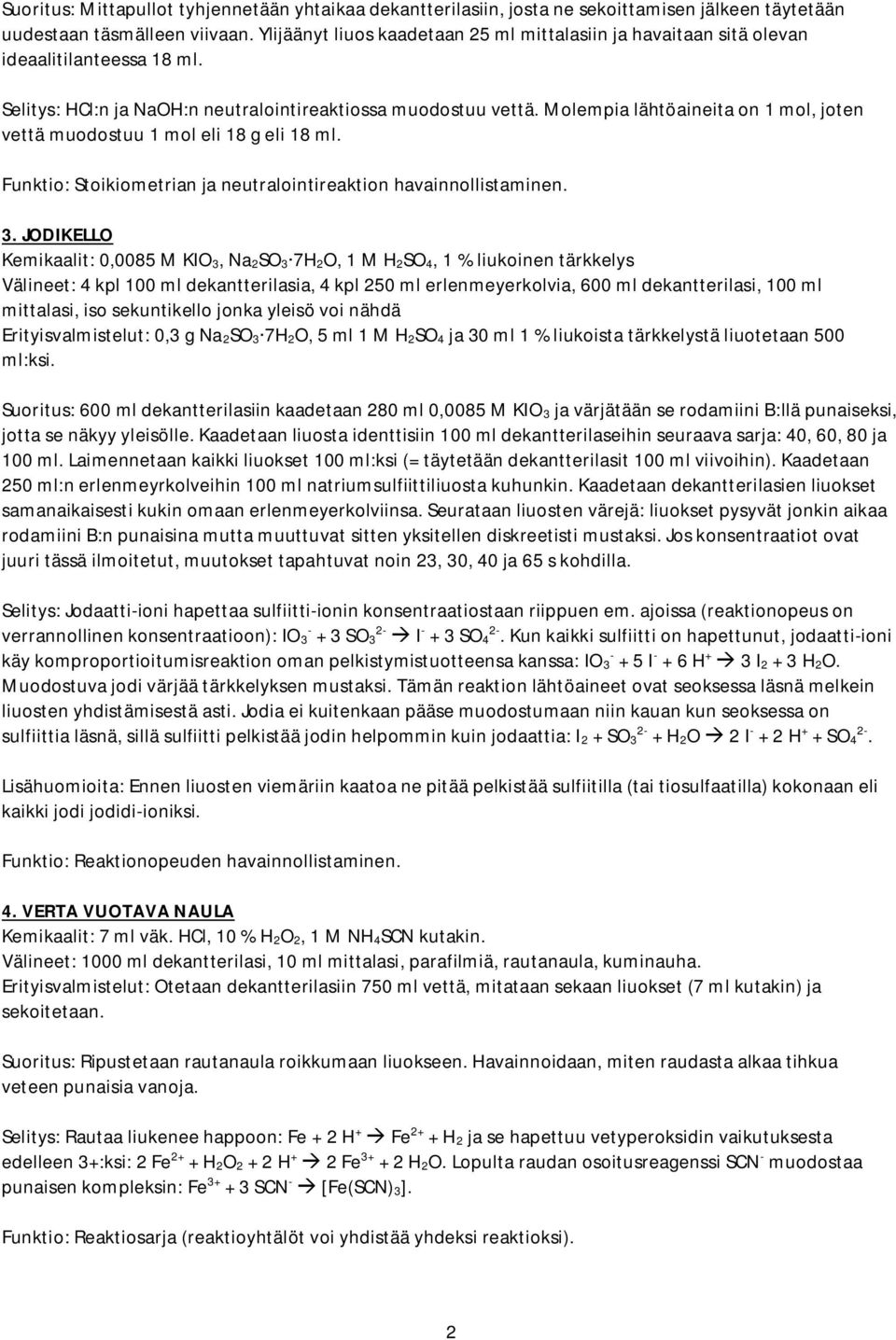 Molempia lähtöaineita on 1 mol, joten vettä muodostuu 1 mol eli 18 g eli 18 ml. Funktio: Stoikiometrian ja neutralointireaktion havainnollistaminen. 3.