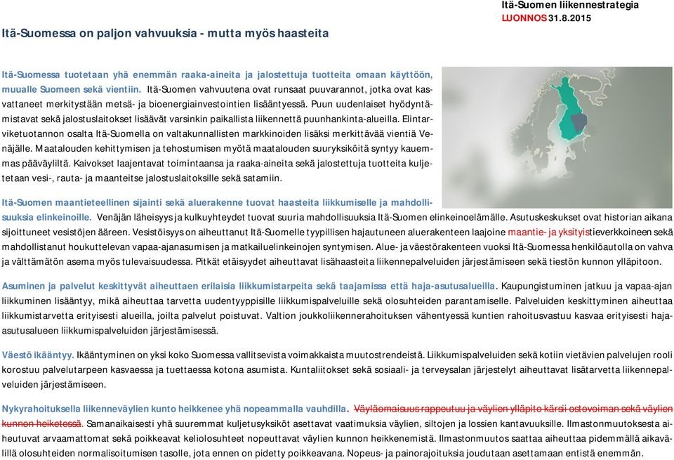 Puun uudenlaiset hyödyntämistavat sekä jalostuslaitokset lisäävät varsinkin paikallista liikennettä puunhankinta-alueilla.