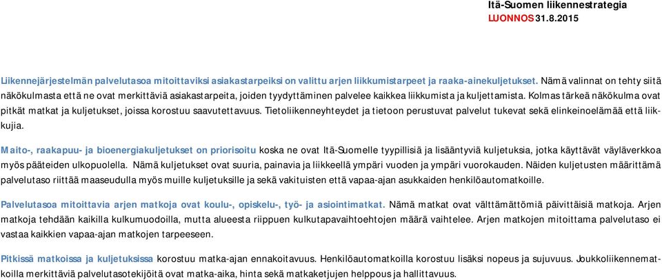 Kolmas tärkeä näkökulma ovat pitkät matkat ja kuljetukset, joissa korostuu saavutettavuus. Tietoliikenneyhteydet ja tietoon perustuvat palvelut tukevat sekä elinkeinoelämää että liikkujia.