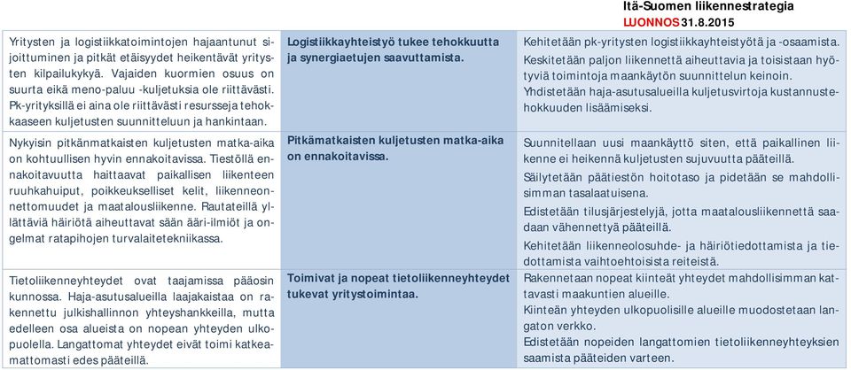 Tiestöllä ennakoitavuutta haittaavat paikallisen liikenteen ruuhkahuiput, poikkeukselliset kelit, liikenneonnettomuudet ja maatalousliikenne.