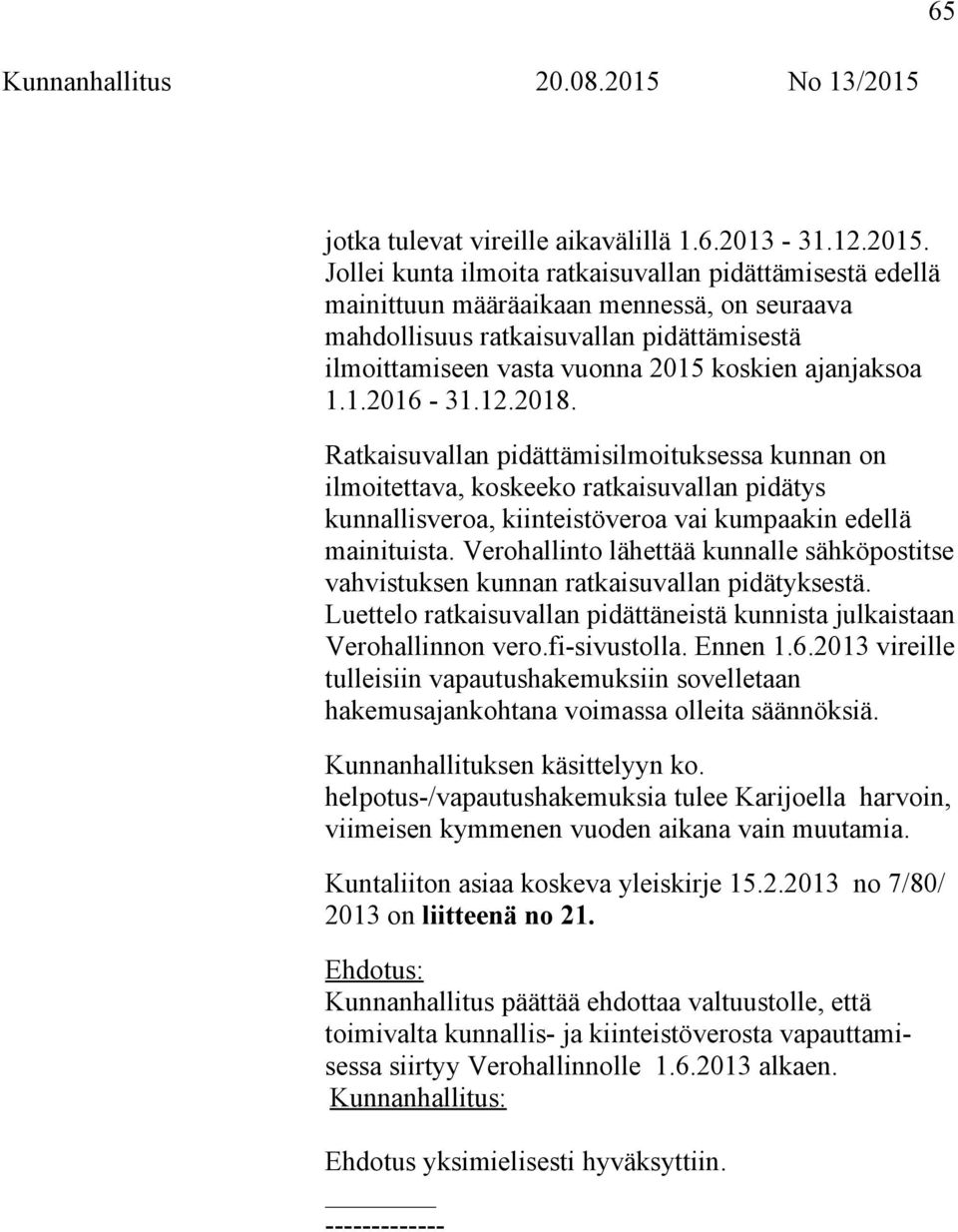 1.2016-31.12.2018. Ratkaisuvallan pidättämisilmoituksessa kunnan on ilmoitettava, koskeeko ratkaisuvallan pidätys kunnallisveroa, kiinteistöveroa vai kumpaakin edellä mainituista.