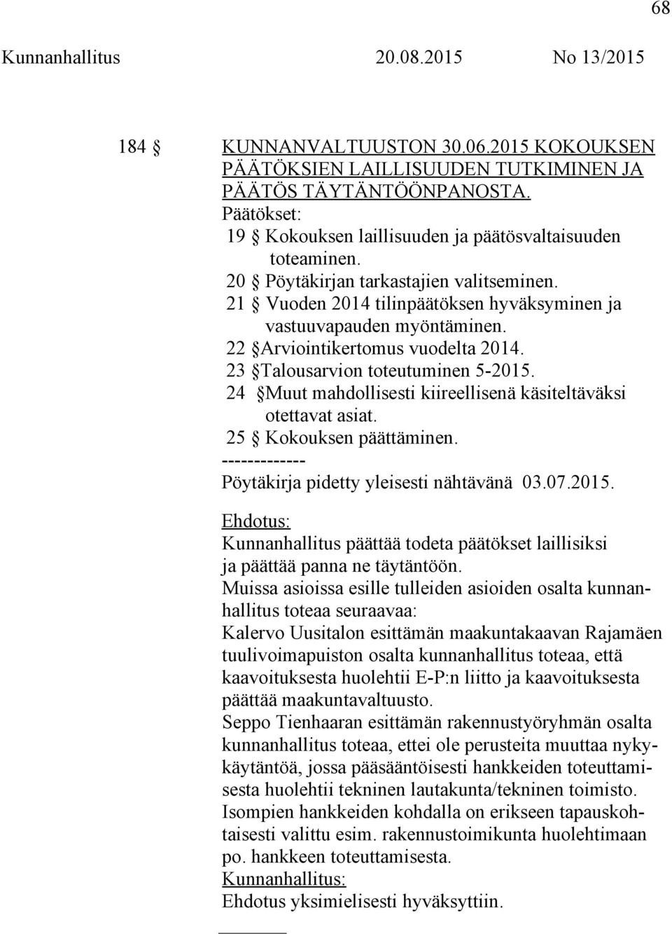 24 Muut mahdollisesti kiireellisenä käsiteltäväksi otettavat asiat. 25 Kokouksen päättäminen. ------------- Pöytäkirja pidetty yleisesti nähtävänä 03.07.2015.