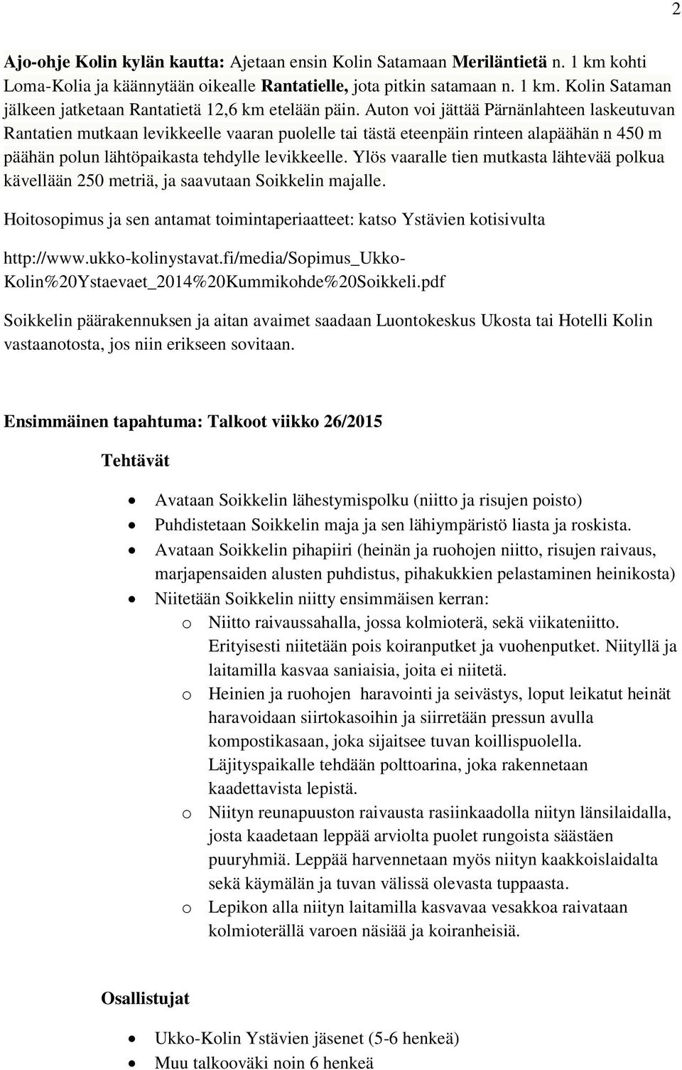 Ylös vaaralle tien mutkasta lähtevää polkua kävellään 250 metriä, ja saavutaan Soikkelin majalle. Hoitosopimus ja sen antamat toimintaperiaatteet: katso Ystävien kotisivulta http://www.