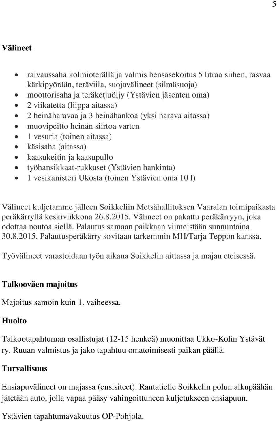 työhansikkaat-rukkaset (Ystävien hankinta) 1 vesikanisteri Ukosta (toinen Ystävien oma 10 l) Välineet kuljetamme jälleen Soikkeliin Metsähallituksen Vaaralan toimipaikasta peräkärryllä keskiviikkona