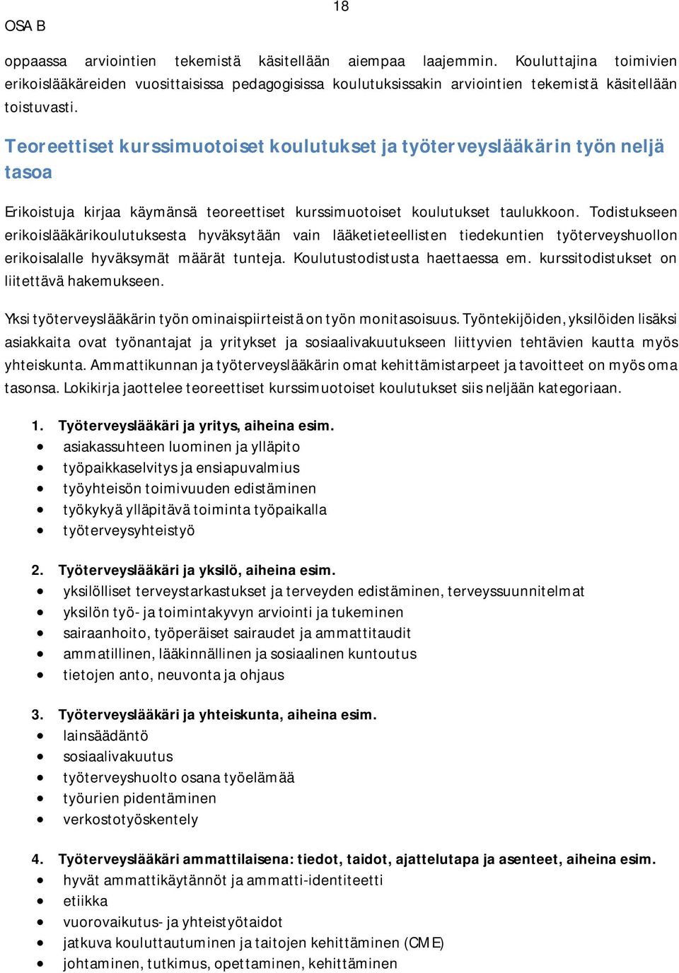 Teoreettiset kurssimuotoiset koulutukset ja työterveyslääkärin työn neljä tasoa Erikoistuja kirjaa käymänsä teoreettiset kurssimuotoiset koulutukset taulukkoon.