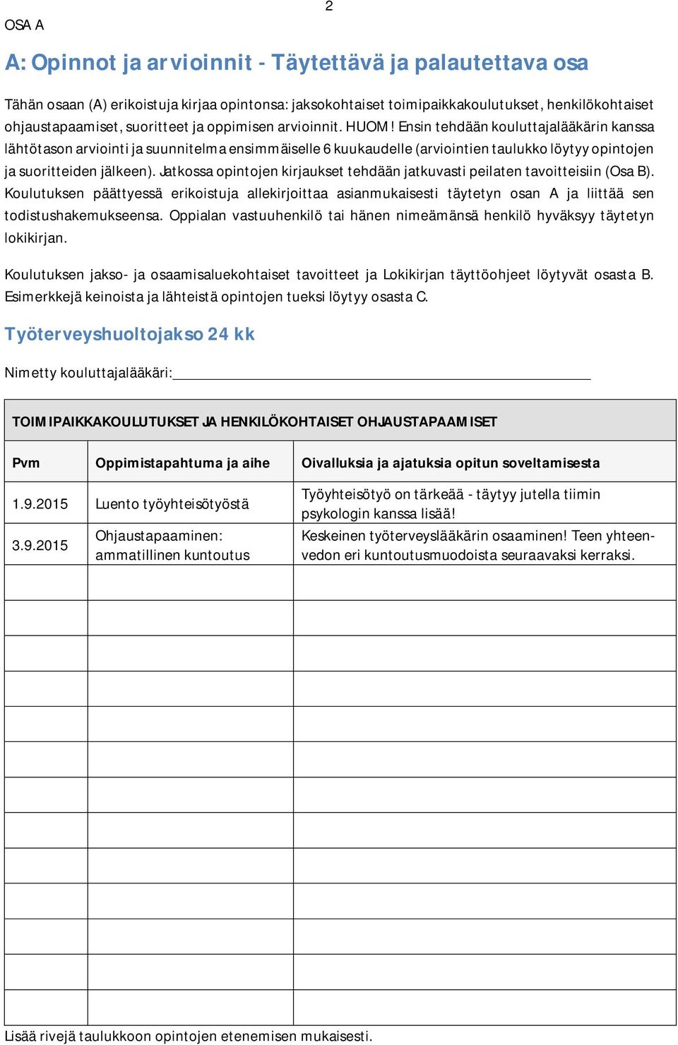 Jatkossa opintojen kirjaukset tehdään jatkuvasti peilaten tavoitteisiin (Osa B). Koulutuksen päättyessä erikoistuja allekirjoittaa asianmukaisesti täytetyn osan A ja liittää sen todistushakemukseensa.