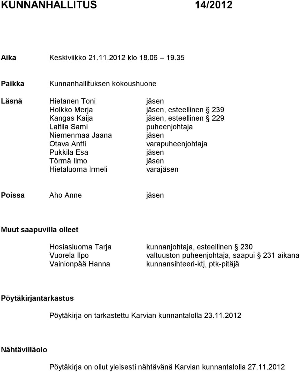 Jaana jäsen Otava Antti varapuheenjohtaja Pukkila Esa jäsen Törmä Ilmo jäsen Hietaluoma Irmeli varajäsen Poissa Aho Anne jäsen Muut saapuvilla olleet Hosiasluoma Tarja