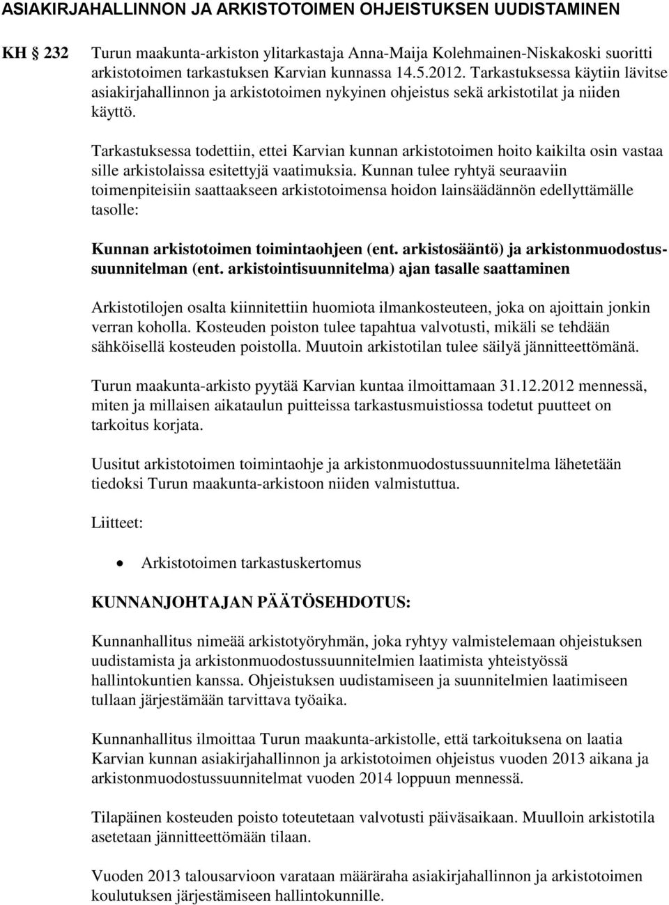 Tarkastuksessa todettiin, ettei Karvian kunnan arkistotoimen hoito kaikilta osin vastaa sille arkistolaissa esitettyjä vaatimuksia.