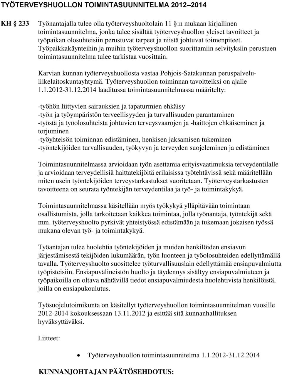 Työpaikkakäynteihin ja muihin työterveyshuollon suorittamiin selvityksiin perustuen toimintasuunnitelma tulee tarkistaa vuosittain.