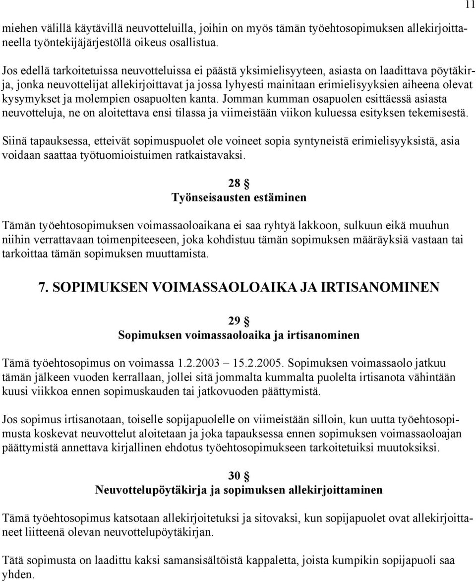 kysymykset ja molempien osapuolten kanta. Jomman kumman osapuolen esittäessä asiasta neuvotteluja, ne on aloitettava ensi tilassa ja viimeistään viikon kuluessa esityksen tekemisestä.