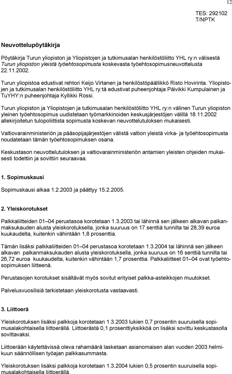 Yliopistojen ja tutkimusalan henkilöstöliitto YHL ry:tä edustivat puheenjohtaja Päivikki Kumpulainen ja TuYHY:n puheenjohtaja Kyllikki Rossi.