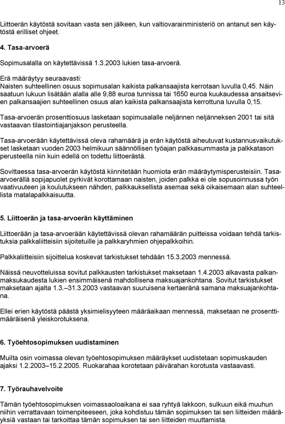 Näin saatuun lukuun lisätään alalla alle 9,88 euroa tunnissa tai 1650 euroa kuukaudessa ansaitsevien palkansaajien suhteellinen osuus alan kaikista palkansaajista kerrottuna luvulla 0,15.