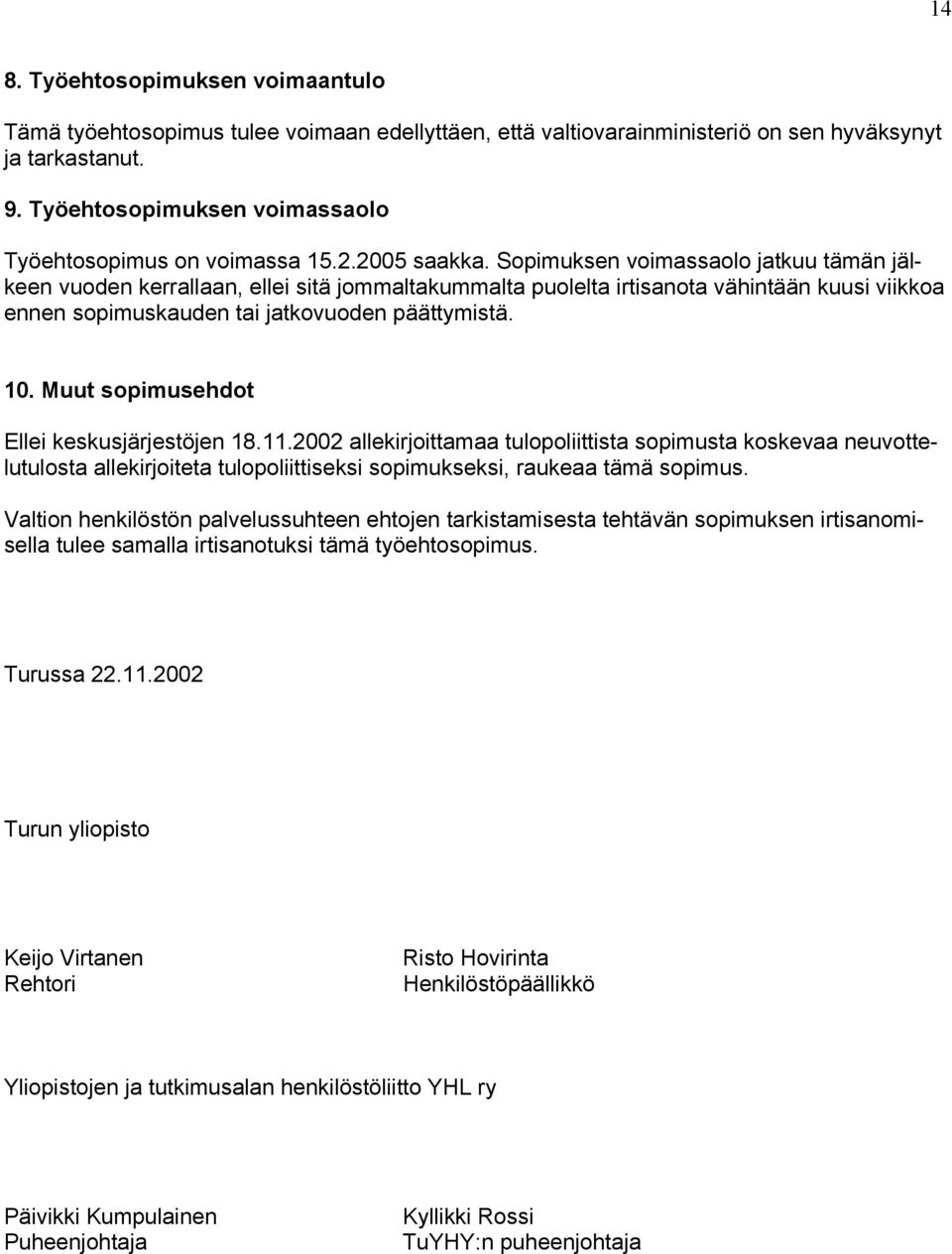 Sopimuksen voimassaolo jatkuu tämän jälkeen vuoden kerrallaan, ellei sitä jommaltakummalta puolelta irtisanota vähintään kuusi viikkoa ennen sopimuskauden tai jatkovuoden päättymistä. 10.