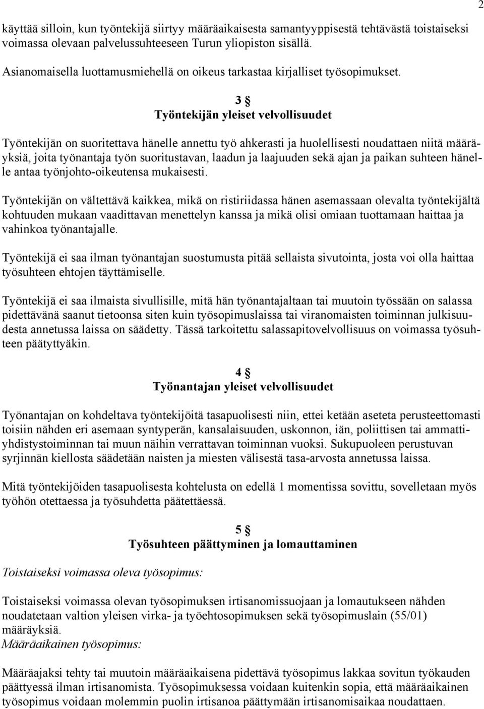 3 Työntekijän yleiset velvollisuudet Työntekijän on suoritettava hänelle annettu työ ahkerasti ja huolellisesti noudattaen niitä määräyksiä, joita työnantaja työn suoritustavan, laadun ja laajuuden