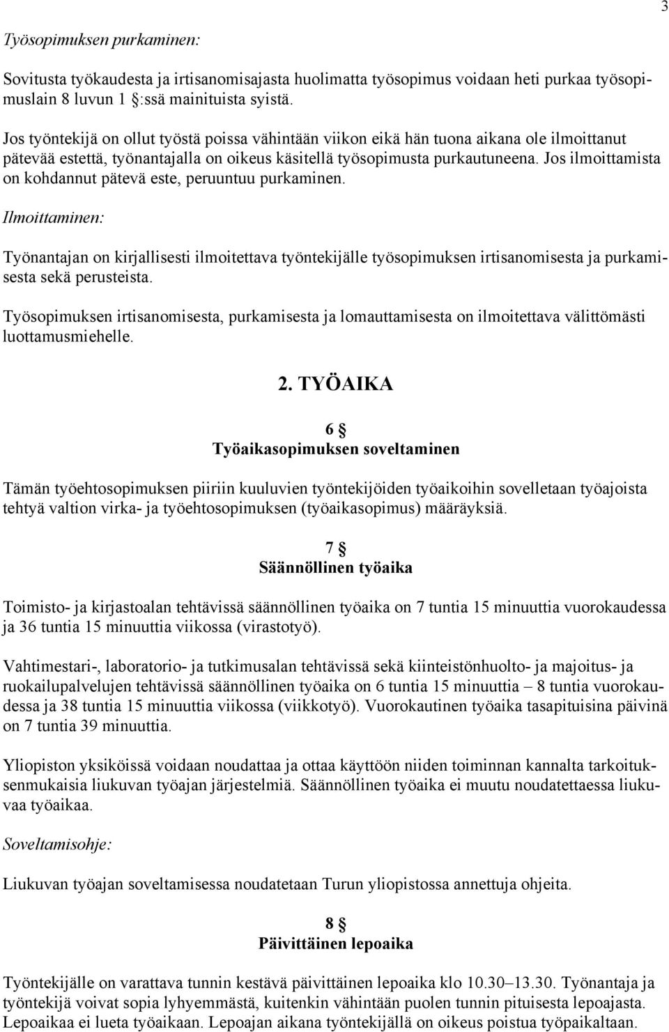 Jos ilmoittamista on kohdannut pätevä este, peruuntuu purkaminen. Ilmoittaminen: Työnantajan on kirjallisesti ilmoitettava työntekijälle työsopimuksen irtisanomisesta ja purkamisesta sekä perusteista.