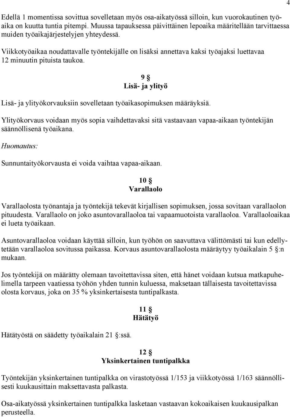 Viikkotyöaikaa noudattavalle työntekijälle on lisäksi annettava kaksi työajaksi luettavaa 12 minuutin pituista taukoa.