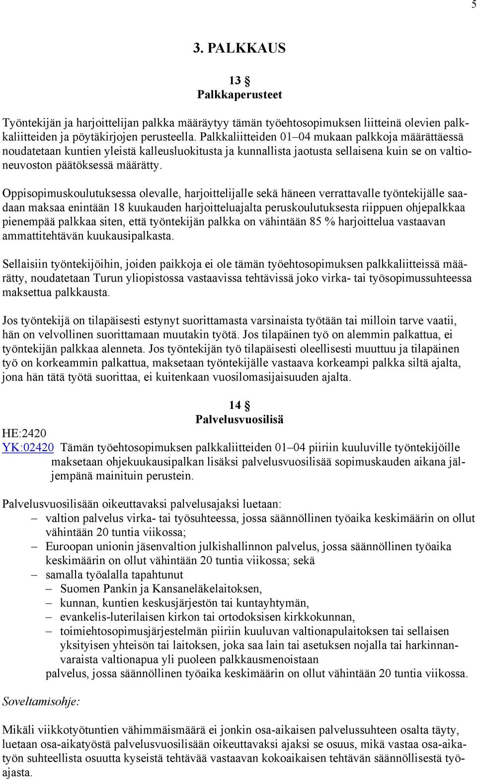 Oppisopimuskoulutuksessa olevalle, harjoittelijalle sekä häneen verrattavalle työntekijälle saadaan maksaa enintään 18 kuukauden harjoitteluajalta peruskoulutuksesta riippuen ohjepalkkaa pienempää