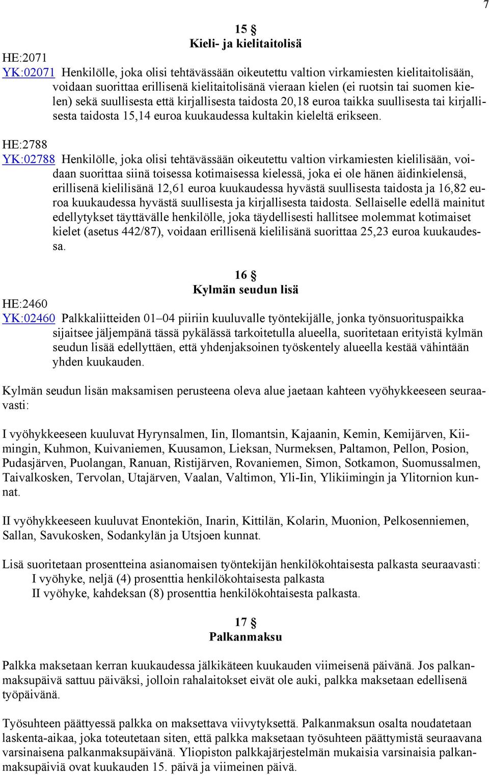 HE:2788 YK:02788 Henkilölle, joka olisi tehtävässään oikeutettu valtion virkamiesten kielilisään, voidaan suorittaa siinä toisessa kotimaisessa kielessä, joka ei ole hänen äidinkielensä, erillisenä