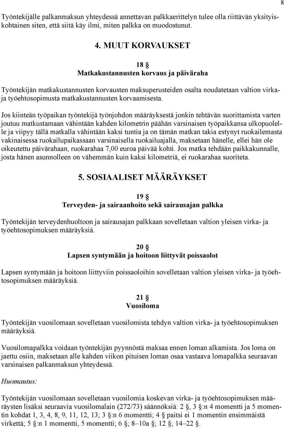 Jos kiinteän työpaikan työntekijä työnjohdon määräyksestä jonkin tehtävän suorittamista varten joutuu matkustamaan vähintään kahden kilometrin päähän varsinaisen työpaikkansa ulkopuolelle ja viipyy