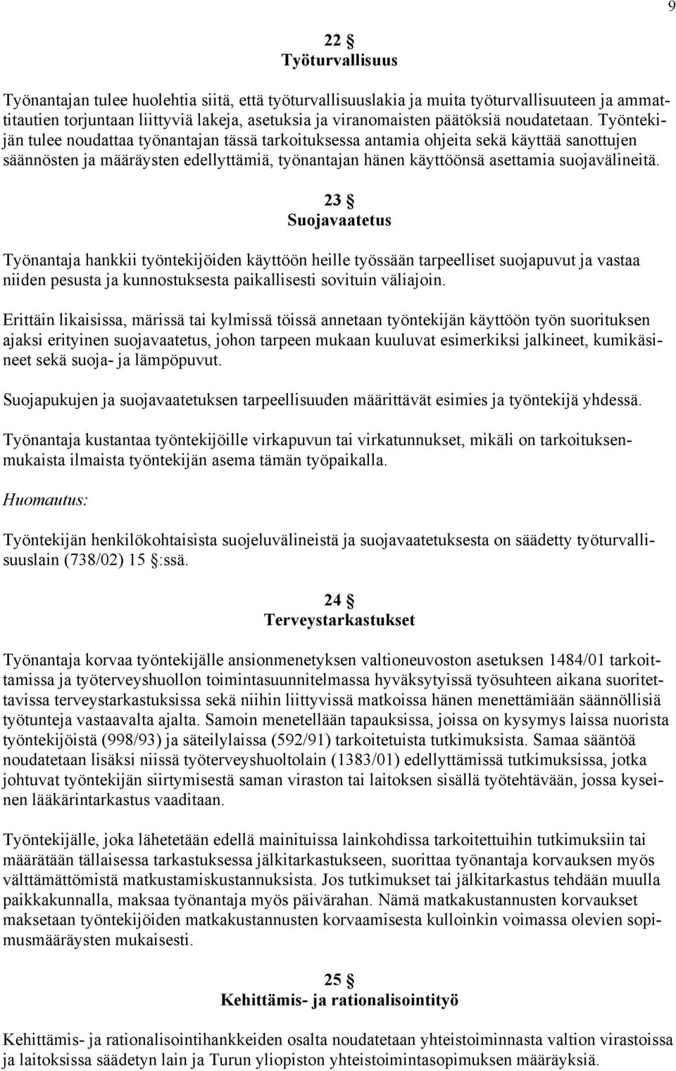 Työntekijän tulee noudattaa työnantajan tässä tarkoituksessa antamia ohjeita sekä käyttää sanottujen säännösten ja määräysten edellyttämiä, työnantajan hänen käyttöönsä asettamia suojavälineitä.