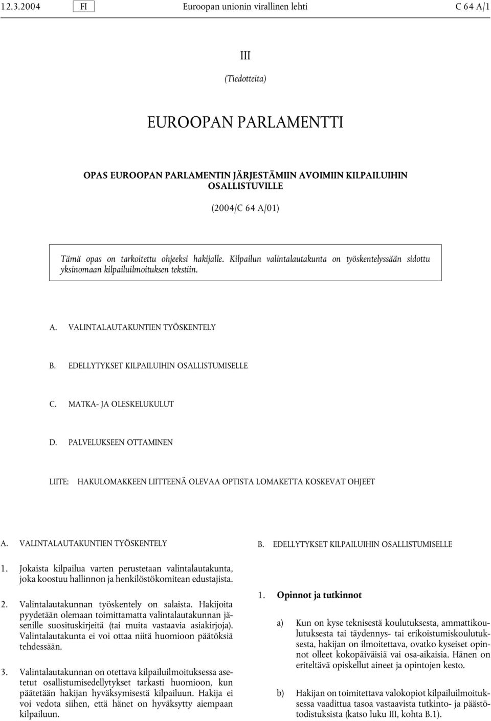 EDELLYTYKSET KILPAILUIHIN OSALLISTUMISELLE C. MATKA- JA OLESKELUKULUT D. PALVELUKSEEN OTTAMINEN LIITE: HAKULOMAKKEEN LIITTEENÄ OLEVAA OPTISTA LOMAKETTA KOSKEVAT OHJEET A.