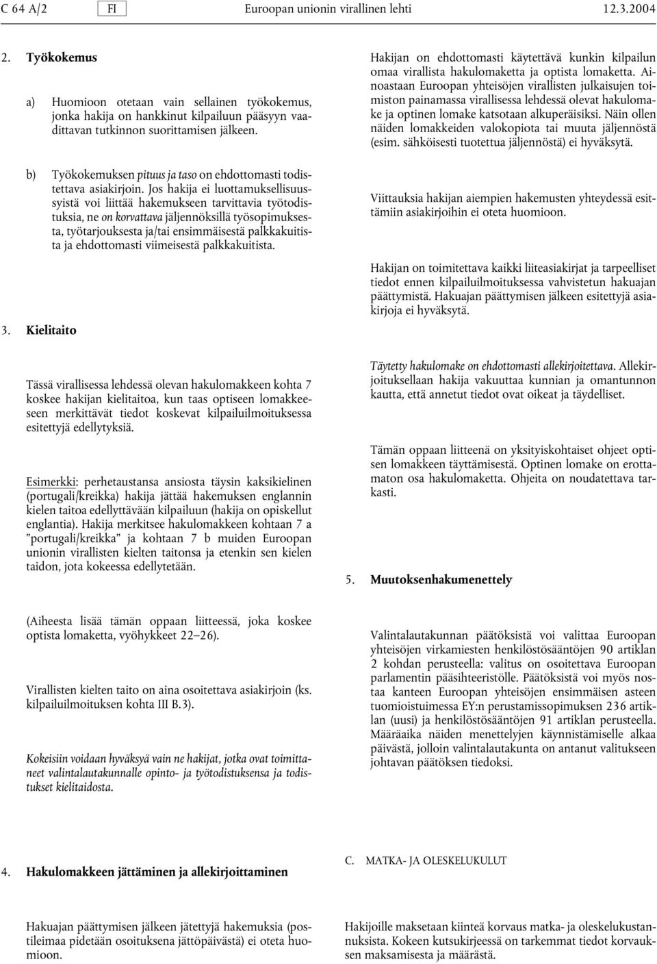 b) Työkokemuksen pituus ja taso on ehdottomasti todistettava asiakirjoin.