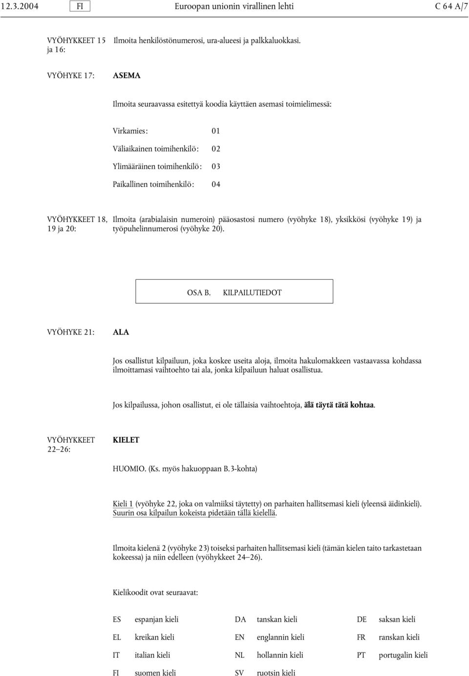 VYÖHYKKEET 18, 19 ja 20: Ilmoita (arabialaisin numeroin) pääosastosi numero (vyöhyke 18), yksikkösi (vyöhyke 19) ja työpuhelinnumerosi (vyöhyke 20). OSA B.