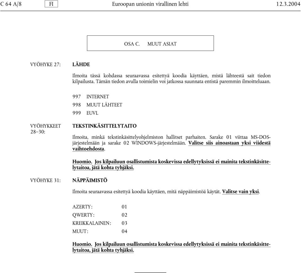 997 INTERNET 998 MUUT LÄHTEET 999 EUVL VYÖHYKKEET 28 30: TEKSTINKÄSITTELYTAITO Ilmoita, minkä tekstinkäsittelyohjelmiston hallitset parhaiten.