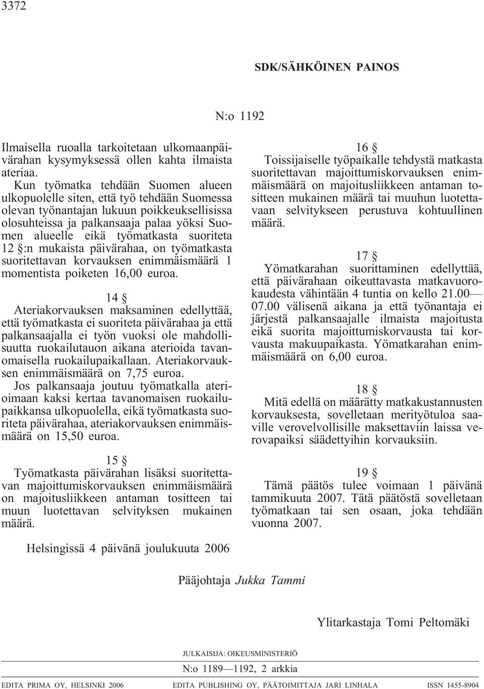 suoriteta 12 :n mukaista päivärahaa, on työmatkasta suoritettavan korvauksen enimmäismäärä 1 momentista poiketen 16,00 euroa.