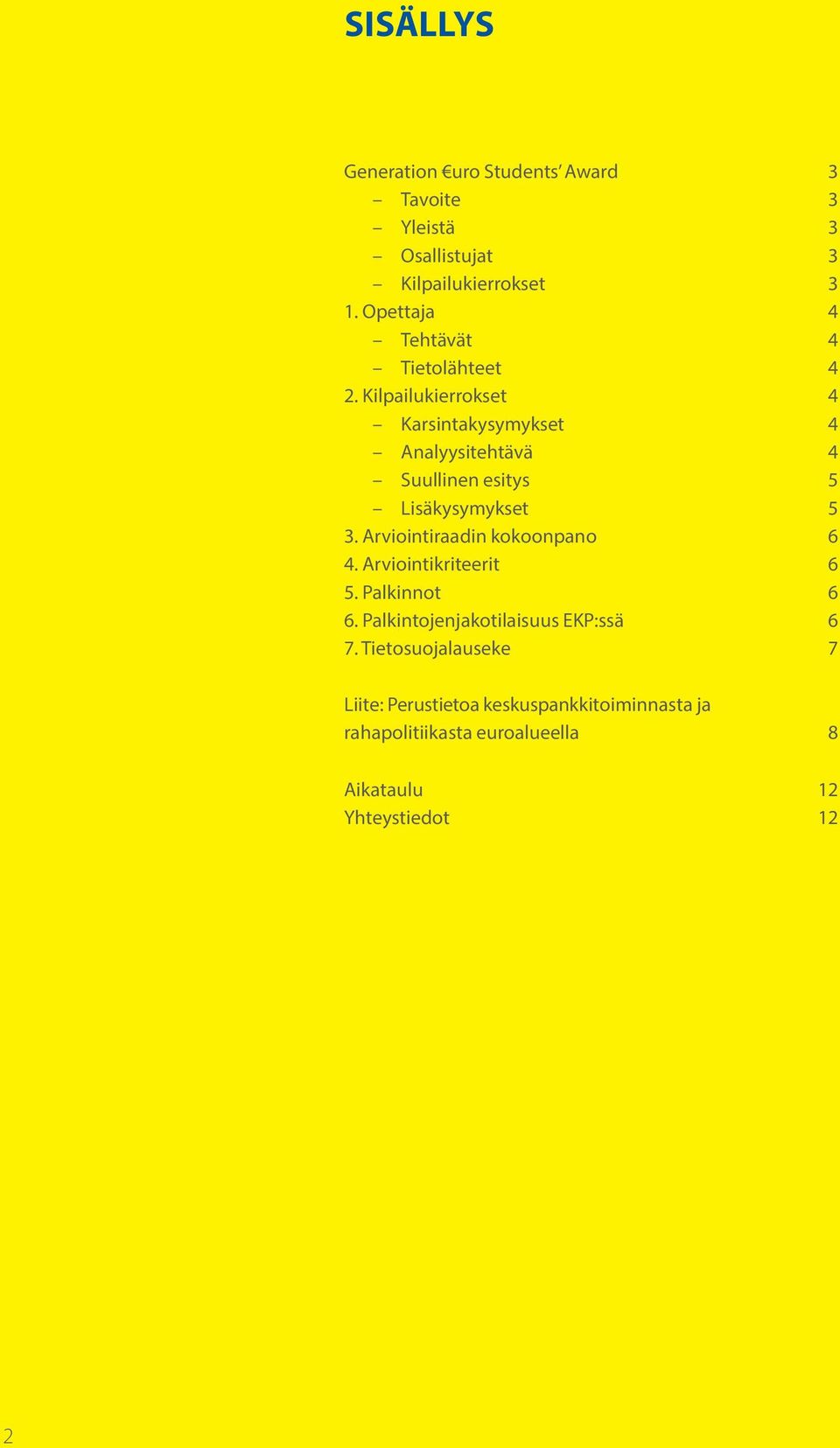 Kilpailukierrokset 4 Karsintakysymykset 4 Analyysitehtävä 4 Suullinen esitys 5 Lisäkysymykset 5 3.