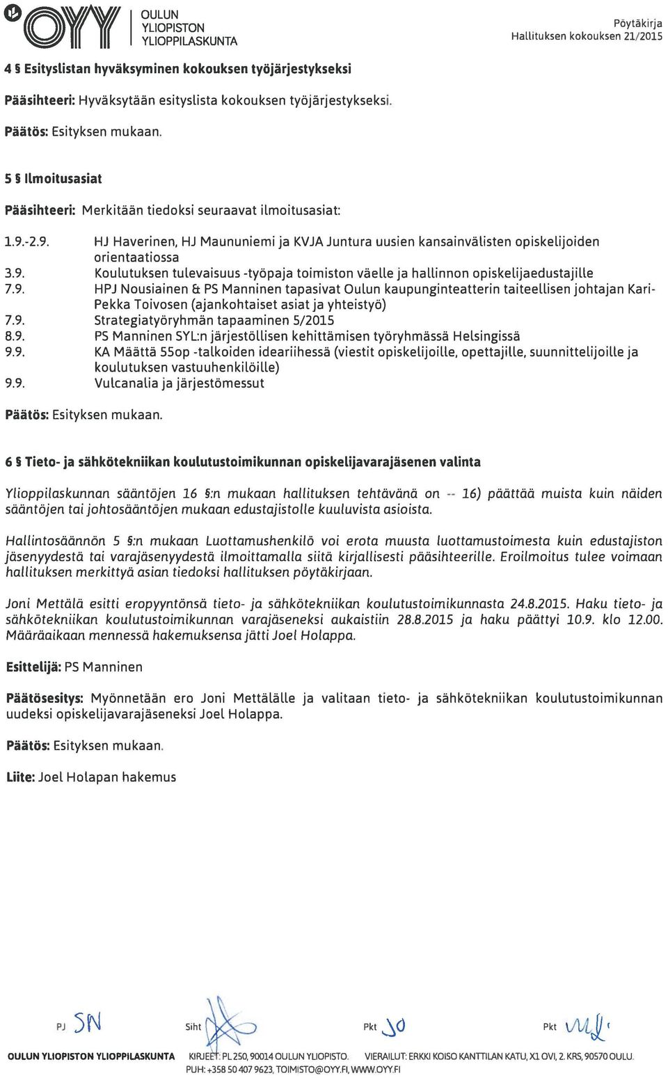 9. HPJ Nousiainen Et PS Manninen tapasivat Oulun kaupunginteatterin taiteellisen johtajan Kari- Pekka Toivosen (ajankohtaiset asiat ja yhteistyö) 7.9. Strategiatyöryhmän tapaaminen 5/2015 8.9. P5 Manninen SYL:n järjestöllisen kehittämisen työryhmässä Helsingissä 9.