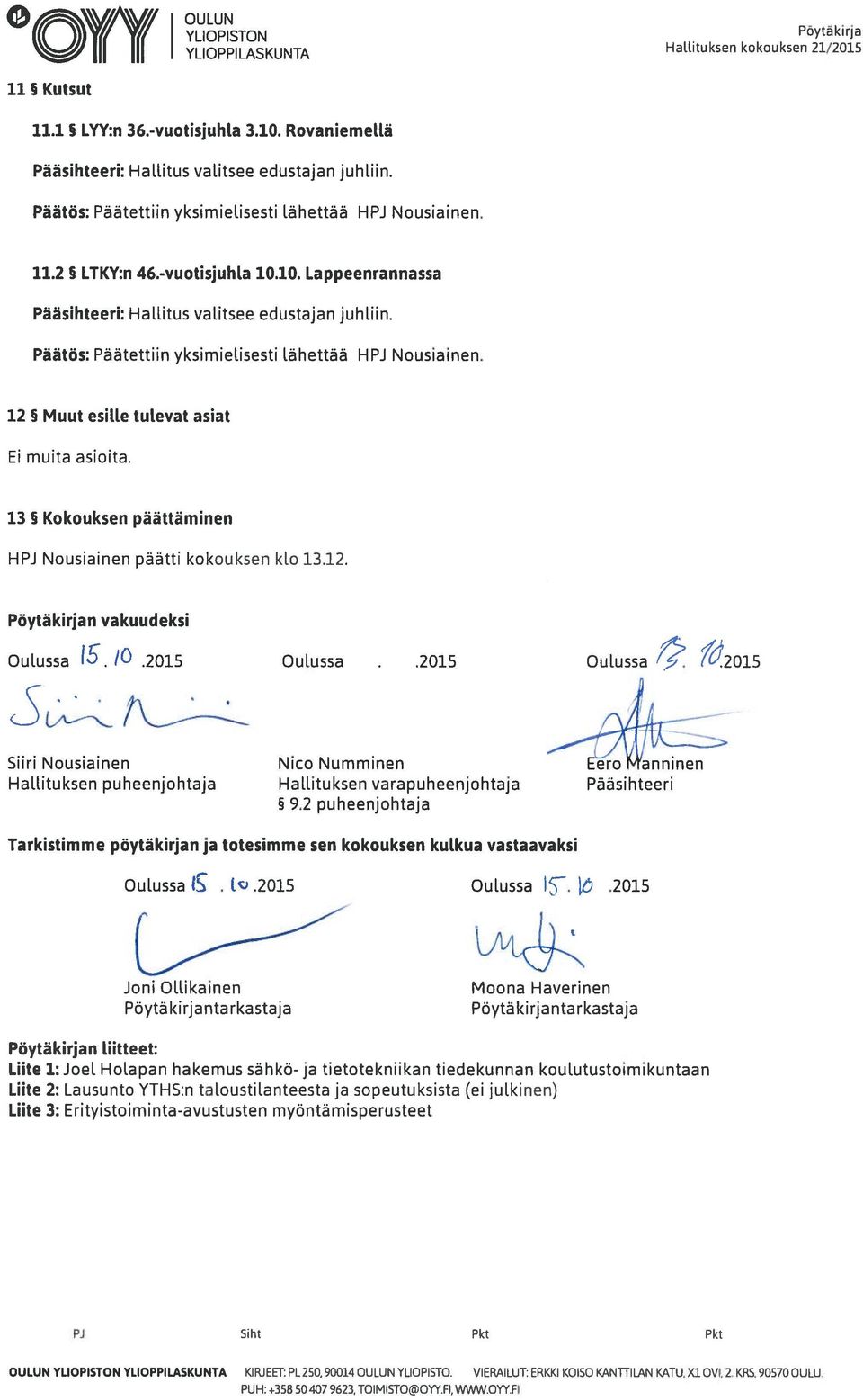 Päätös: Päätettiin yksimielisesti lähettää HPJ Nousiainen. 12 5 Muut esille tulevat asiat Ei muita asioita. 13 5 Kokouksen päättäminen HPJ Nousiainen päätti kokouksen klo 13.12. Pöytäkirjan vakuudeksi Oulussa 5.