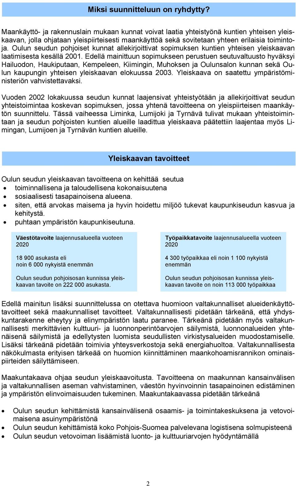 Oulun seudun pohjoiset kunnat allekirjoittivat sopimuksen kuntien yhteisen yleiskaavan laatimisesta kesällä 2001.