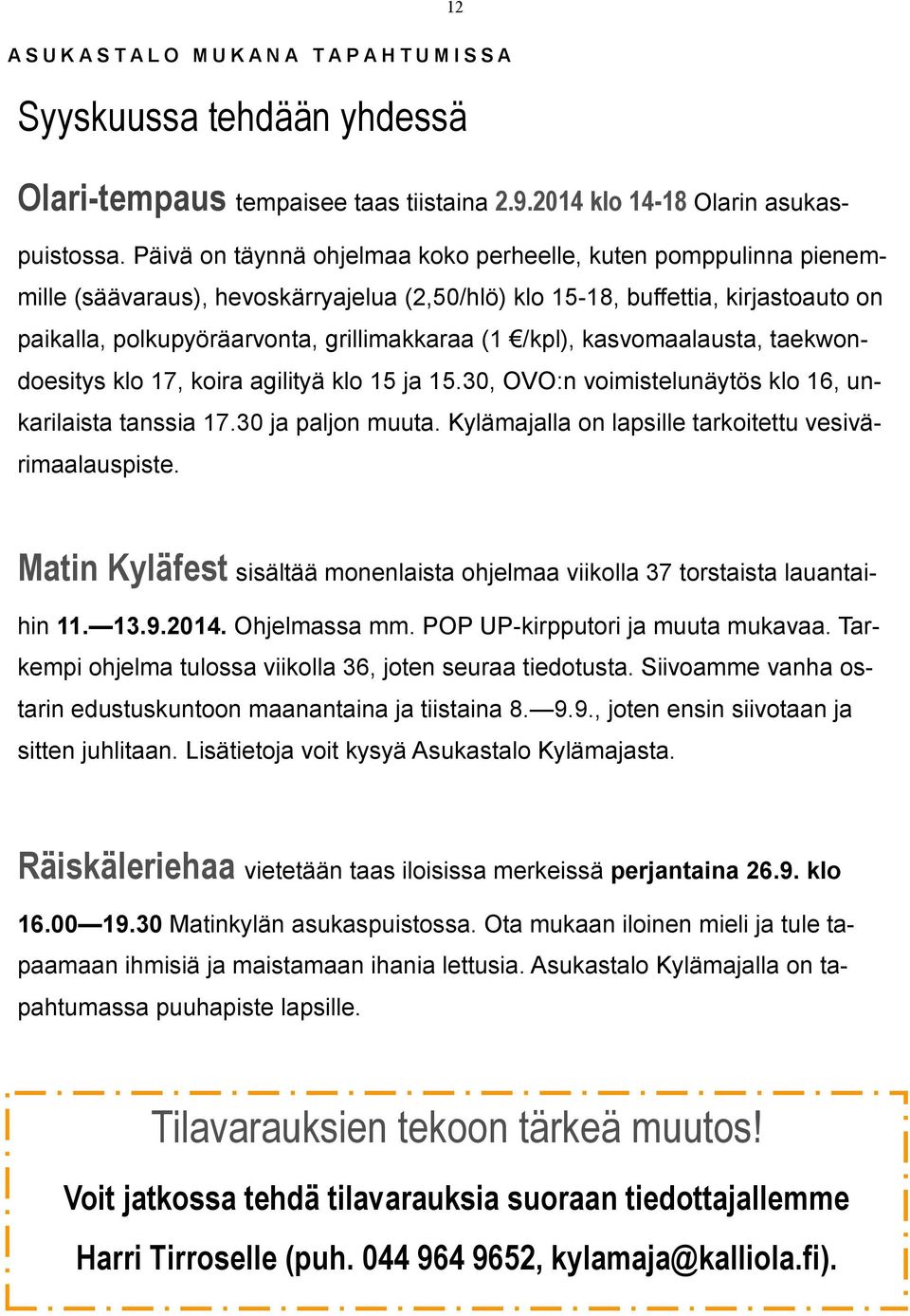 /kpl), kasvomaalausta, taekwondoesitys klo 17, koira agilityä klo 15 ja 15.30, OVO:n voimistelunäytös klo 16, unkarilaista tanssia 17.30 ja paljon muuta.