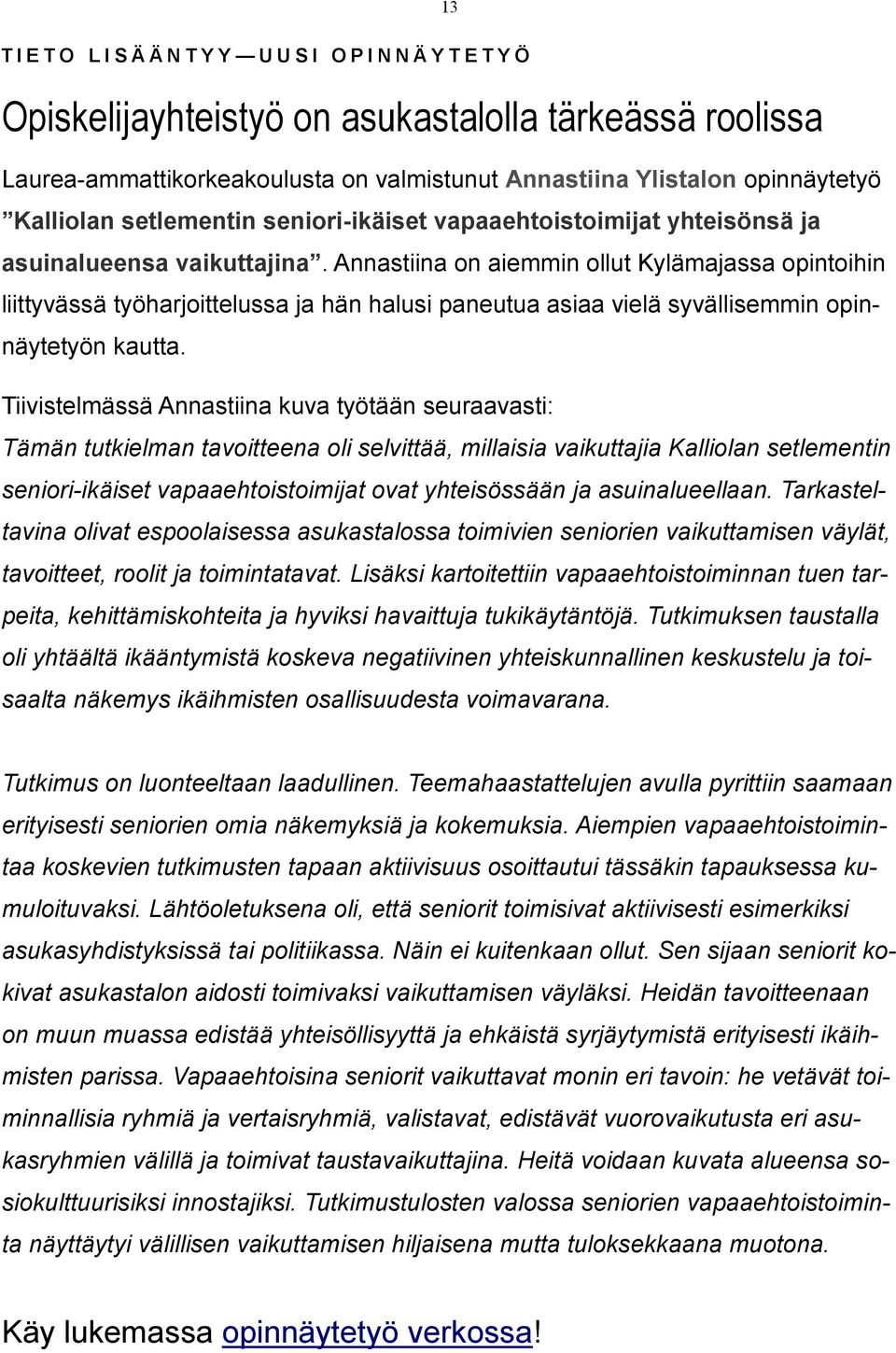 Annastiina on aiemmin ollut Kylämajassa opintoihin liittyvässä työharjoittelussa ja hän halusi paneutua asiaa vielä syvällisemmin opinnäytetyön kautta.