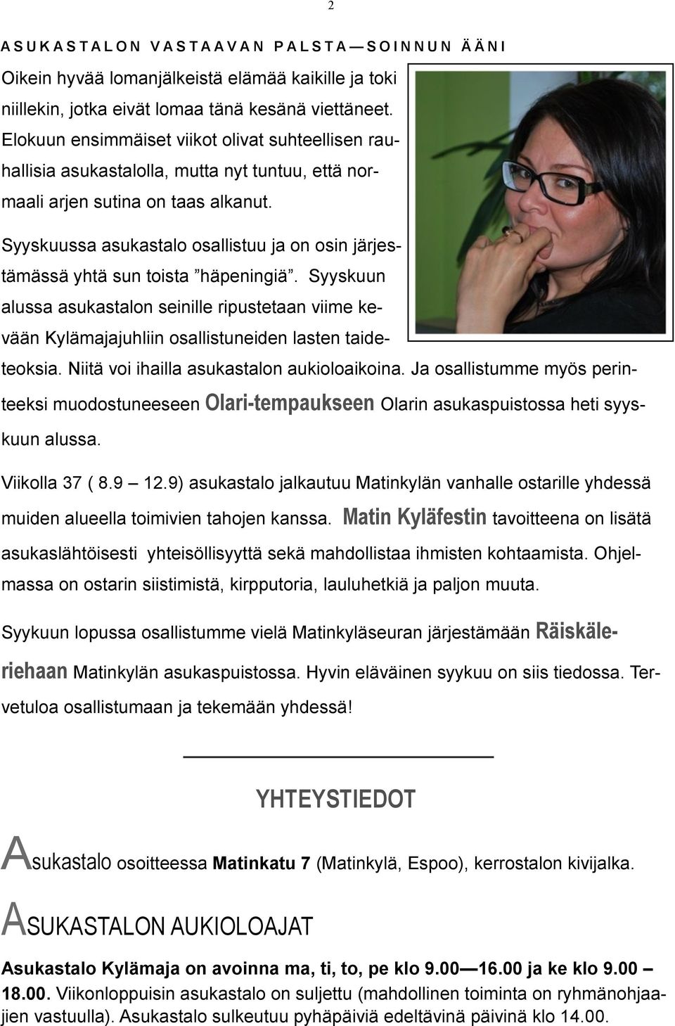 Syyskuussa asukastalo osallistuu ja on osin järjestämässä yhtä sun toista häpeningiä. Syyskuun alussa asukastalon seinille ripustetaan viime kevään Kylämajajuhliin osallistuneiden lasten taideteoksia.