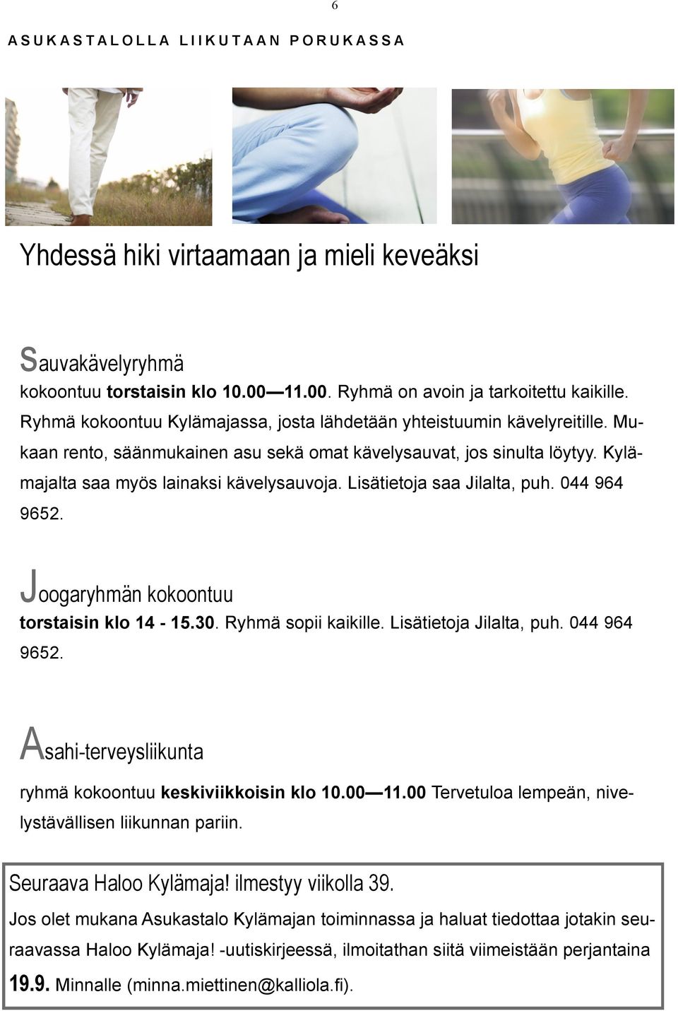 Lisätietoja saa Jilalta, puh. 044 964 9652. Joogaryhmän kokoontuu torstaisin klo 14-15.30. Ryhmä sopii kaikille. Lisätietoja Jilalta, puh. 044 964 9652. Asahi-terveysliikunta ryhmä kokoontuu keskiviikkoisin klo 10.