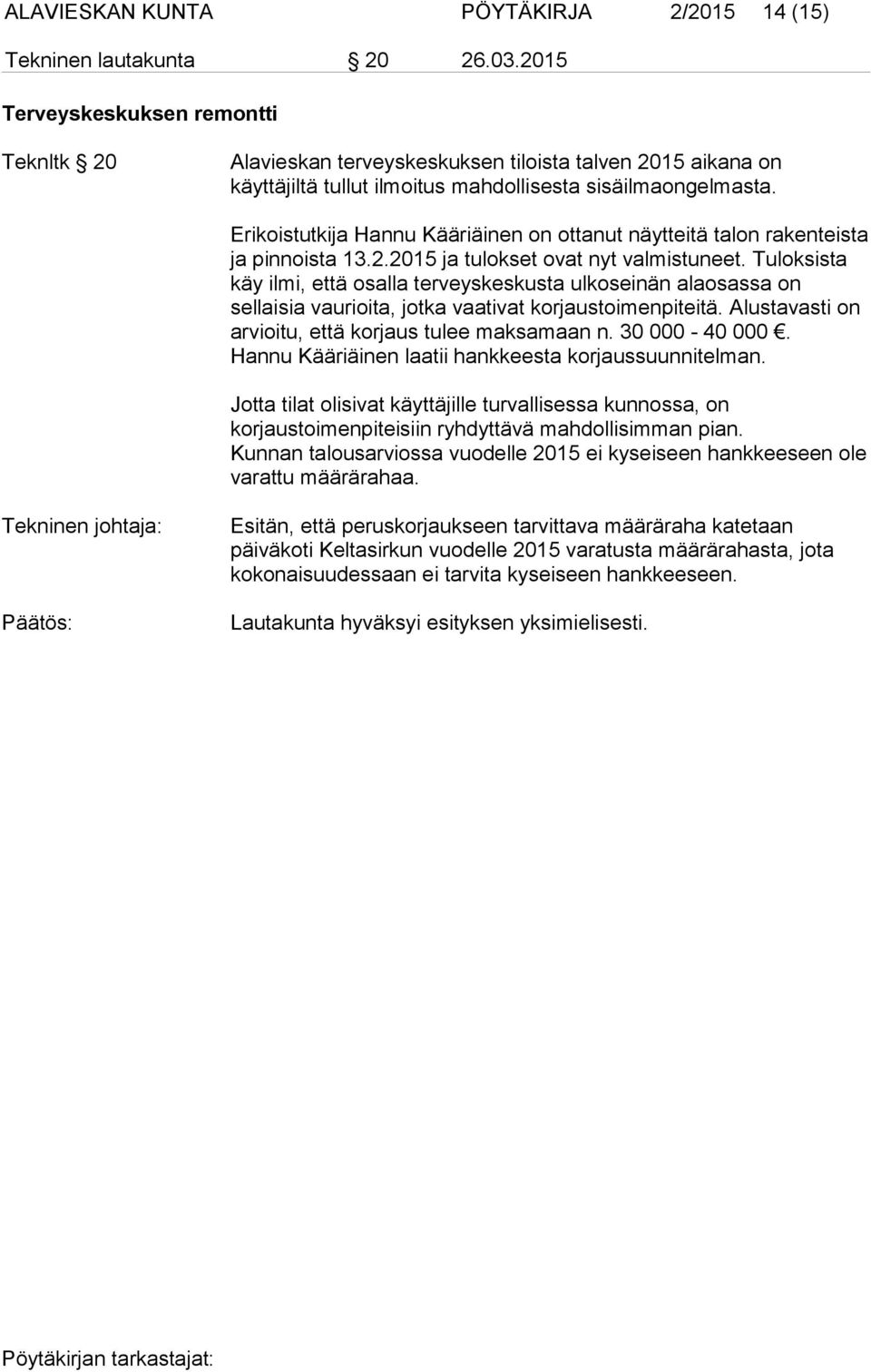 Erikoistutkija Hannu Kääriäinen on ottanut näytteitä talon rakenteista ja pinnoista 13.2.2015 ja tulokset ovat nyt valmistuneet.