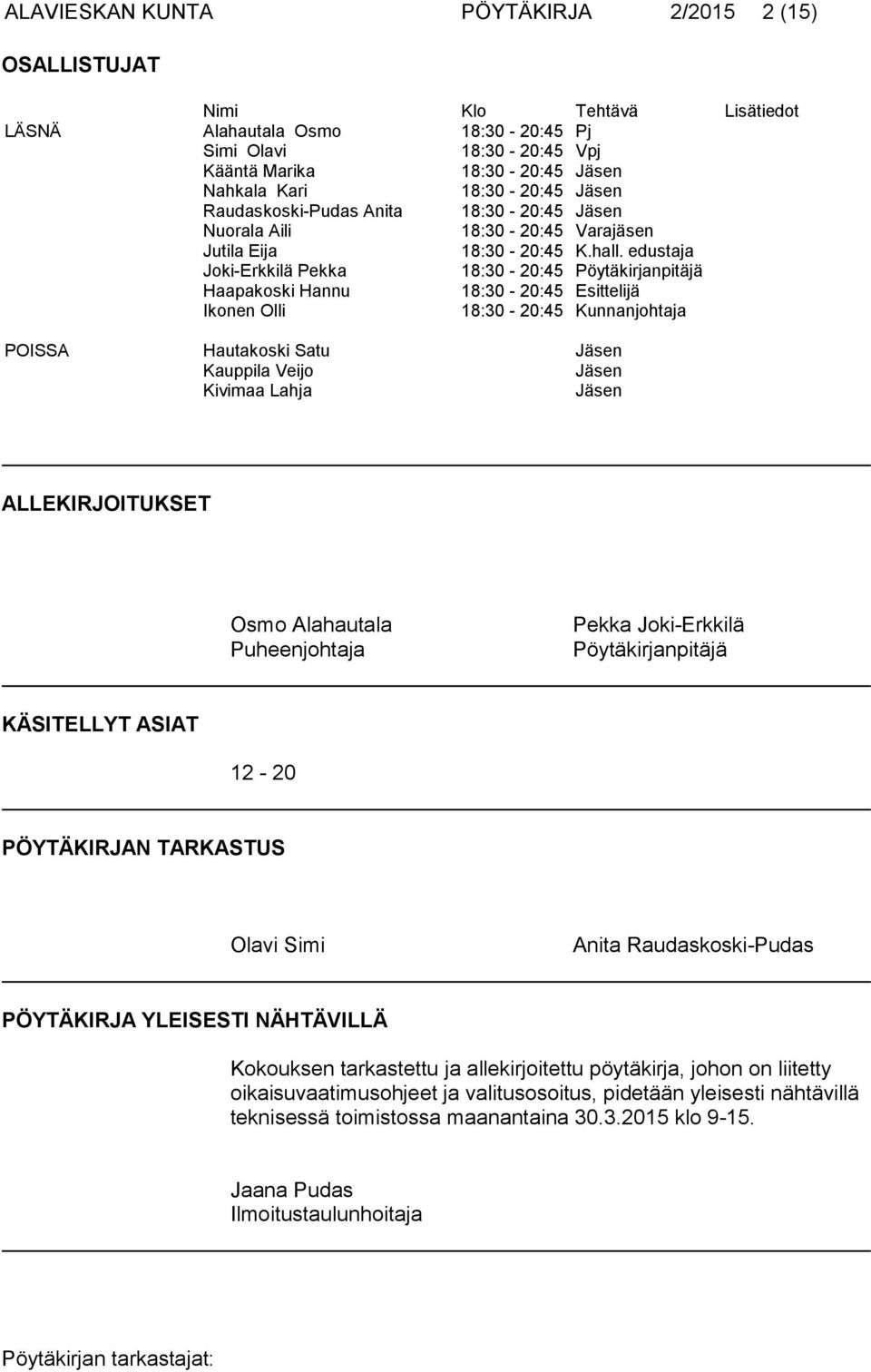edustaja Joki-Erkkilä Pekka 18:30-20:45 Pöytäkirjanpitäjä Haapakoski Hannu 18:30-20:45 Esittelijä Ikonen Olli 18:30-20:45 Kunnanjohtaja POISSA Hautakoski Satu Jäsen Kauppila Veijo Jäsen Kivimaa Lahja
