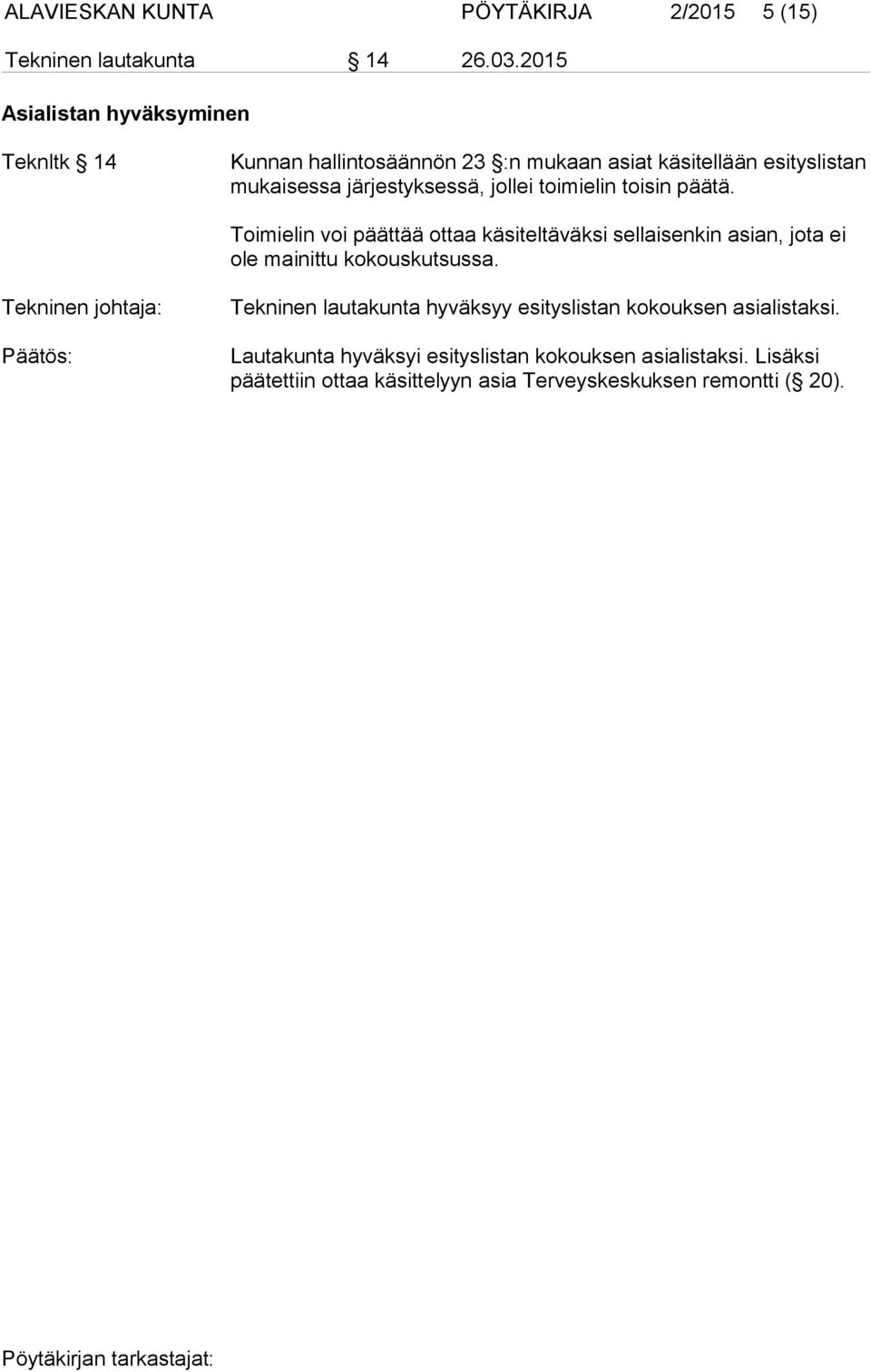 jollei toimielin toisin päätä. Toimielin voi päättää ottaa käsiteltäväksi sellaisenkin asian, jota ei ole mainittu kokouskutsussa.