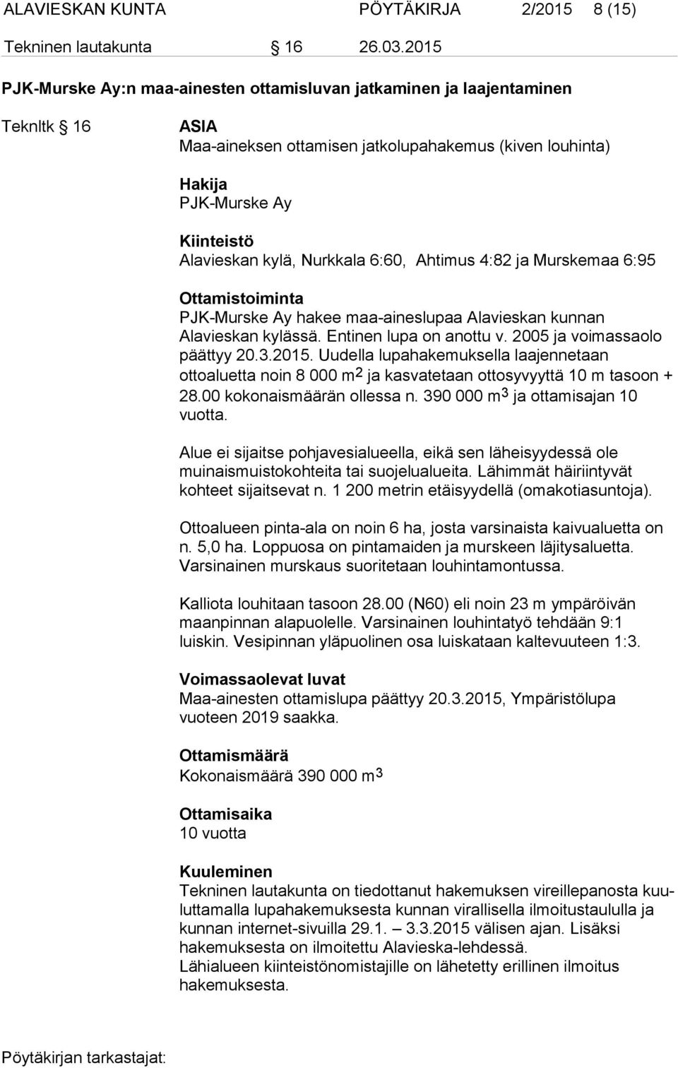 Nurkkala 6:60, Ahtimus 4:82 ja Murskemaa 6:95 Ottamistoiminta PJK-Murske Ay hakee maa-aineslupaa Alavieskan kunnan Alavieskan kylässä. Entinen lupa on anottu v. 2005 ja voimassaolo päättyy 20.3.2015.