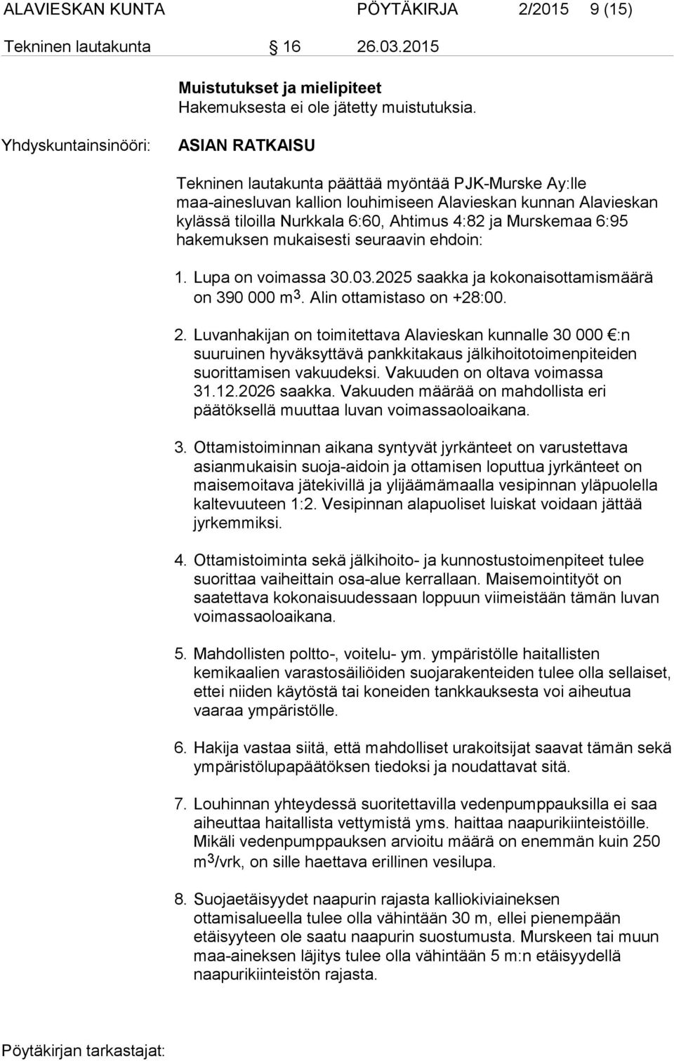 ja Murskemaa 6:95 hakemuksen mukaisesti seuraavin ehdoin: 1. Lupa on voimassa 30.03.2025 saakka ja kokonaisottamismäärä on 390 000 m 3. Alin ottamistaso on +28:00. 2.