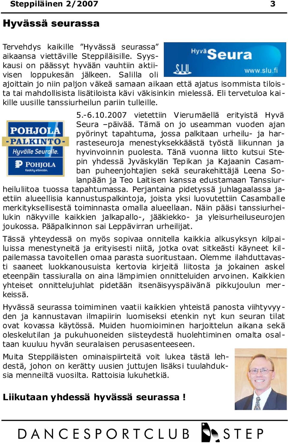 Eli tervetuloa kaikille uusille tanssiurheilun pariin tulleille. 5.-6.10.2007 vietettiin Vierumäellä erityistä Hyvä Seura päivää.