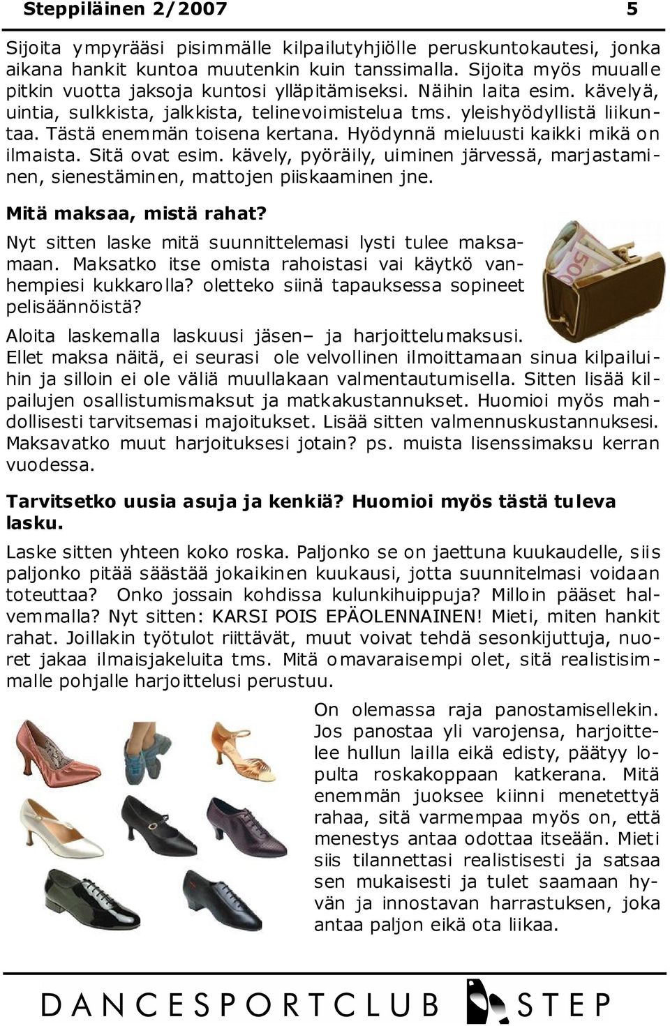 Tästä enemmän toisena kertana. Hyödynnä mieluusti kaikki mikä on ilmaista. Sitä ovat esim. kävely, pyöräily, uiminen järvessä, marjastaminen, sienestäminen, mattojen piiskaaminen jne.