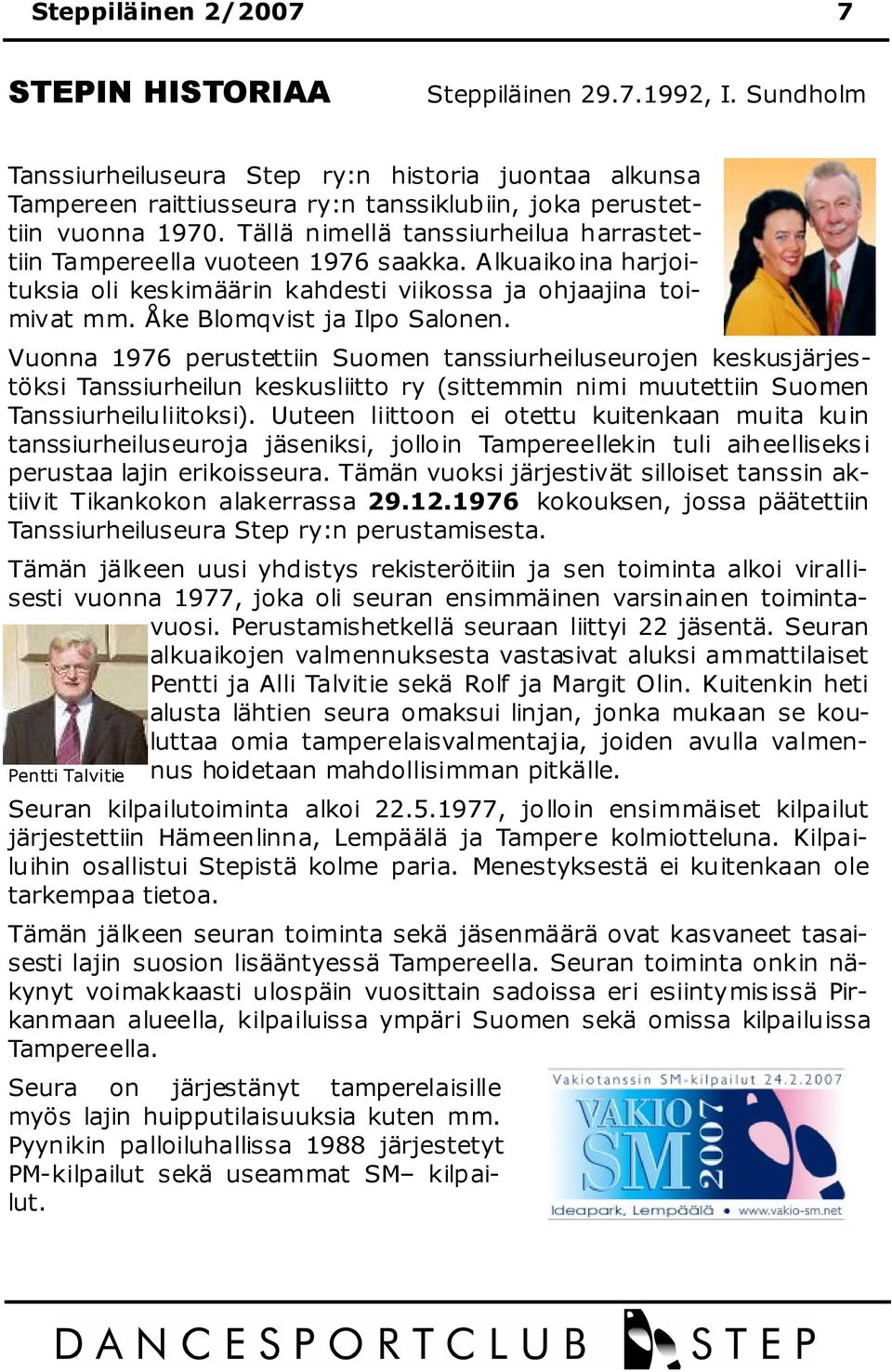 Tällä nimellä tanssiurheilua harrastettiin Tampereella vuoteen 1976 saakka. Alkuaikoina harjoituksia oli keskimäärin kahdesti viikossa ja ohjaajina toimivat mm. Åke Blomqvist ja Ilpo Salonen.