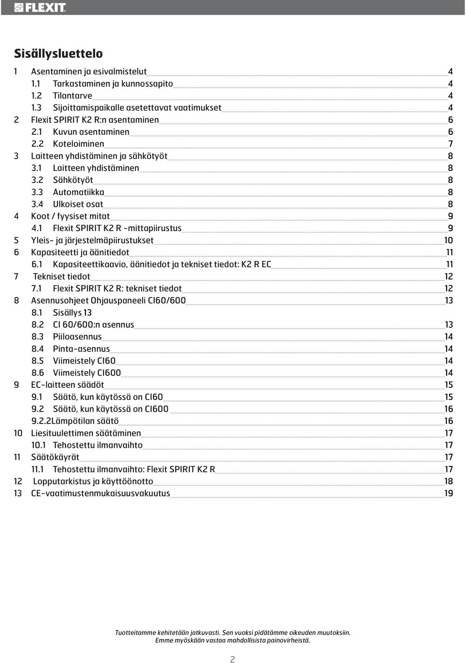 1 Flexit SPIRIT K2 R -mittapiirustus 9 5 Yleis- ja järjestelmäpiirustukset 10 6 Kapasiteetti ja äänitiedot 11 6.1 Kapasiteettikaavio, äänitiedot ja tekniset tiedot: K2 R EC 11 7 Tekniset tiedot 12 7.